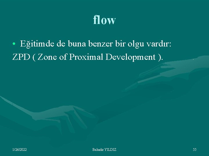 flow • Eğitimde de buna benzer bir olgu vardır: ZPD ( Zone of Proximal
