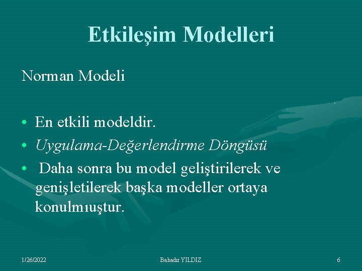 Etkileşim Modelleri Norman Modeli • • • En etkili modeldir. Uygulama-Değerlendirme Döngüsü Daha sonra