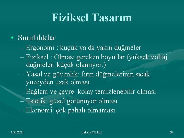 Fiziksel Tasarım • Sınırlılıklar – Ergonomi : küçük ya da yakın düğmeler – Fiziksel