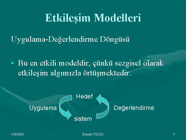 Etkileşim Modelleri Uygulama-Değerlendirme Döngüsü • Bu en etkili modeldir, çünkü sezgisel olarak etkileşim algımızla