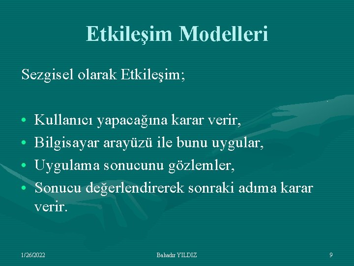 Etkileşim Modelleri Sezgisel olarak Etkileşim; • • Kullanıcı yapacağına karar verir, Bilgisayar arayüzü ile