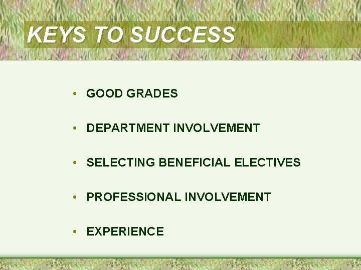 KEYS TO SUCCESS • GOOD GRADES • DEPARTMENT INVOLVEMENT • SELECTING BENEFICIAL ELECTIVES •