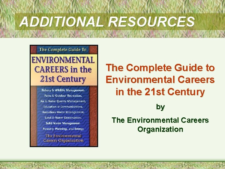 ADDITIONAL RESOURCES The Complete Guide to Environmental Careers in the 21 st Century by