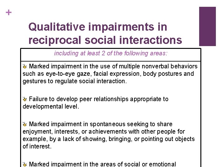 + Qualitative impairments in reciprocal social interactions including at least 2 of the following