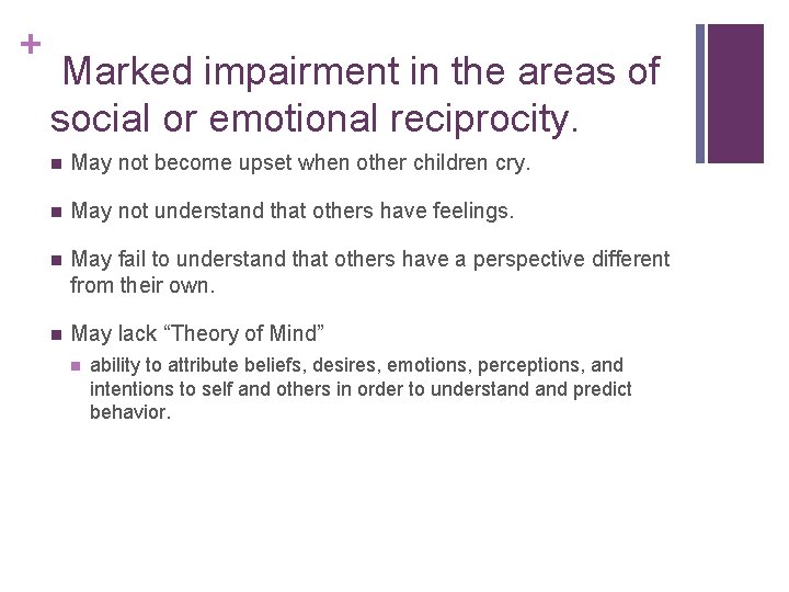 + Marked impairment in the areas of social or emotional reciprocity. n May not