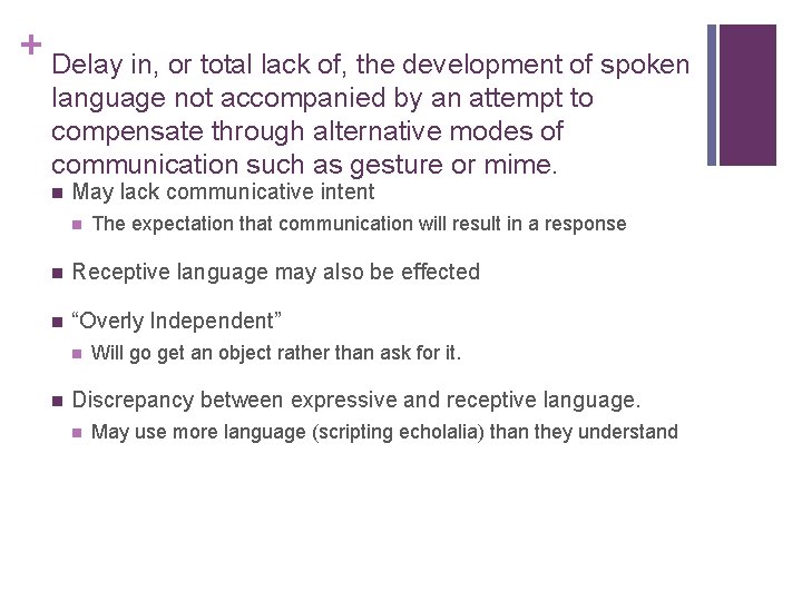 + Delay in, or total lack of, the development of spoken language not accompanied