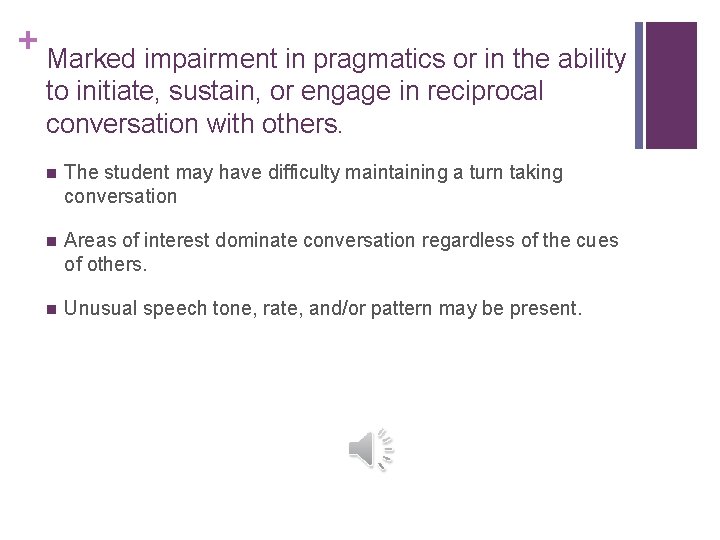 + Marked impairment in pragmatics or in the ability to initiate, sustain, or engage