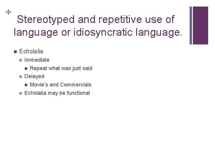 + Stereotyped and repetitive use of language or idiosyncratic language. n Echolalia n Immediate