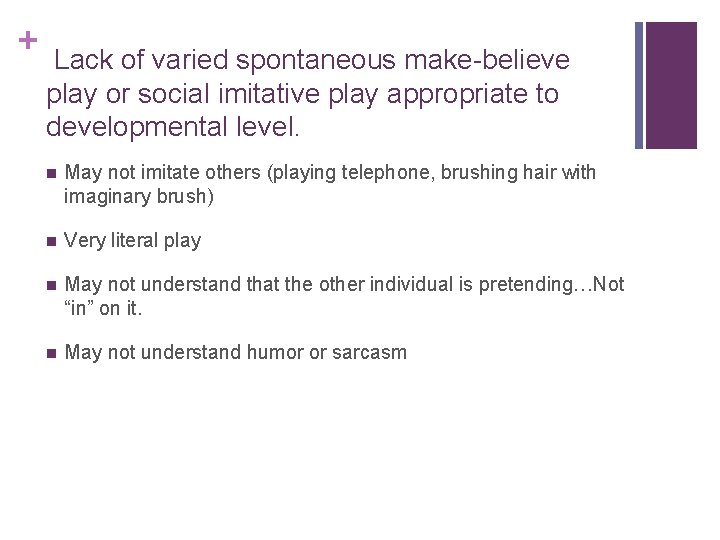 + Lack of varied spontaneous make-believe play or social imitative play appropriate to developmental