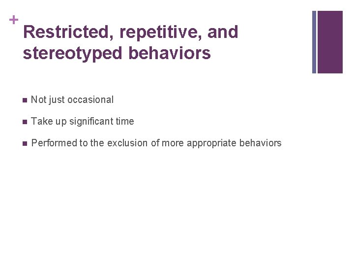 + Restricted, repetitive, and stereotyped behaviors n Not just occasional n Take up significant