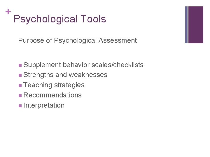 + Psychological Tools Purpose of Psychological Assessment n Supplement behavior scales/checklists n Strengths and