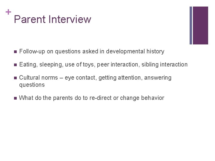 + Parent Interview n Follow-up on questions asked in developmental history n Eating, sleeping,