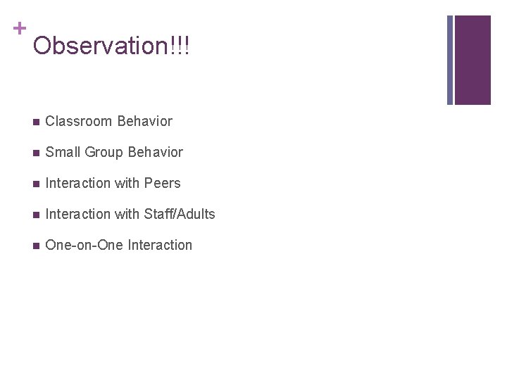 + Observation!!! n Classroom Behavior n Small Group Behavior n Interaction with Peers n