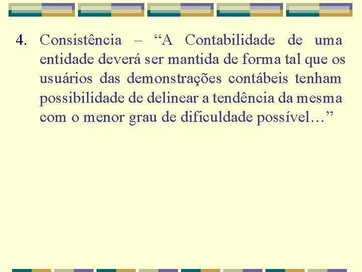 4. Consistência – “A Contabilidade de uma entidade deverá ser mantida de forma tal