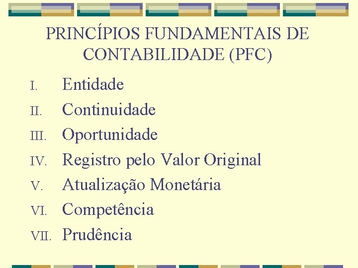 PRINCÍPIOS FUNDAMENTAIS DE CONTABILIDADE (PFC) I. III. IV. V. VII. Entidade Continuidade Oportunidade Registro