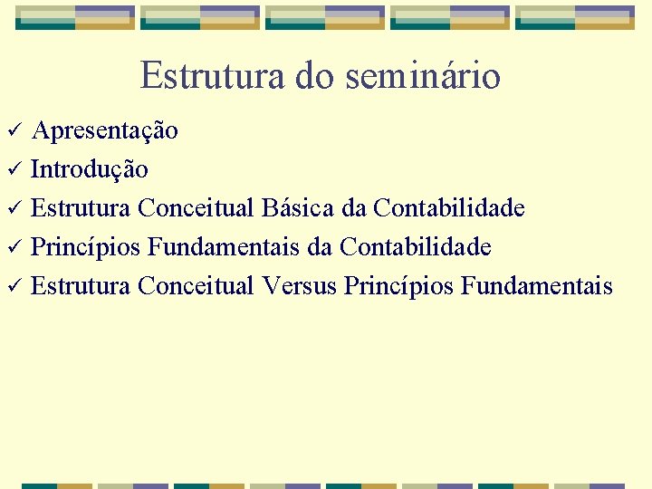 Estrutura do seminário Apresentação ü Introdução ü Estrutura Conceitual Básica da Contabilidade ü Princípios