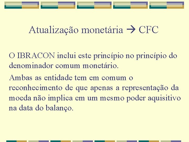 Atualização monetária CFC O IBRACON inclui este princípio no princípio do denominador comum monetário.