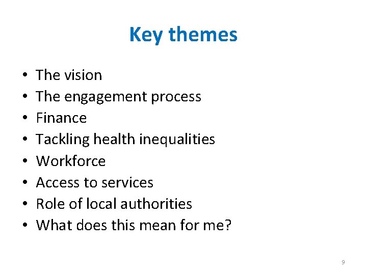 Key themes • • The vision The engagement process Finance Tackling health inequalities Workforce