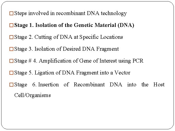 � Steps involved in recombinant DNA technology � Stage 1. Isolation of the Genetic