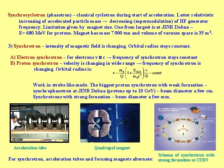 Synchrocyclotron (phasotron) – classical cyclotron during start of acceleration. Latter relativistic increasing of accelerated