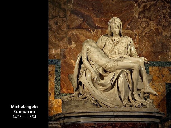 Michelangelo Buonarroti 1475 – 1564 