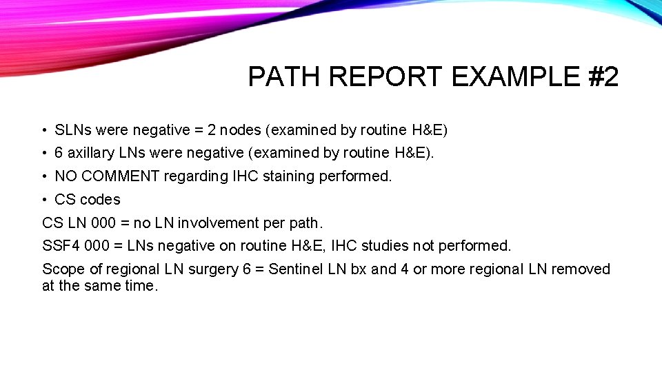 PATH REPORT EXAMPLE #2 • SLNs were negative = 2 nodes (examined by routine
