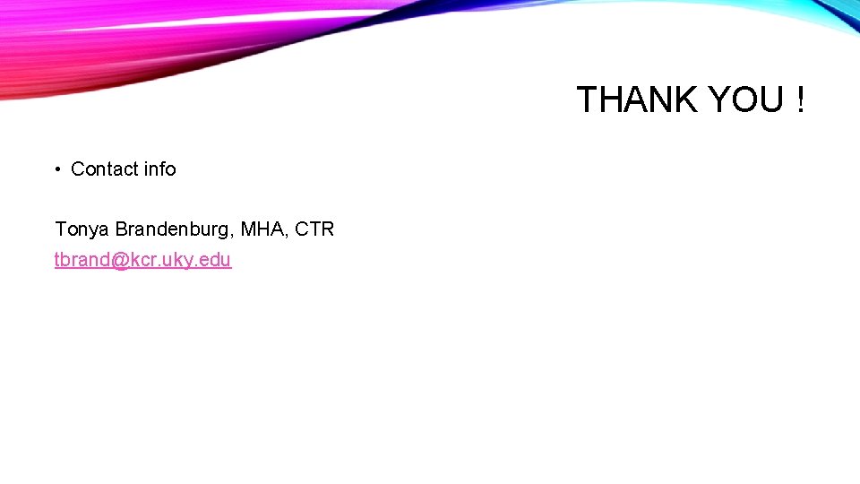 THANK YOU ! • Contact info Tonya Brandenburg, MHA, CTR tbrand@kcr. uky. edu 