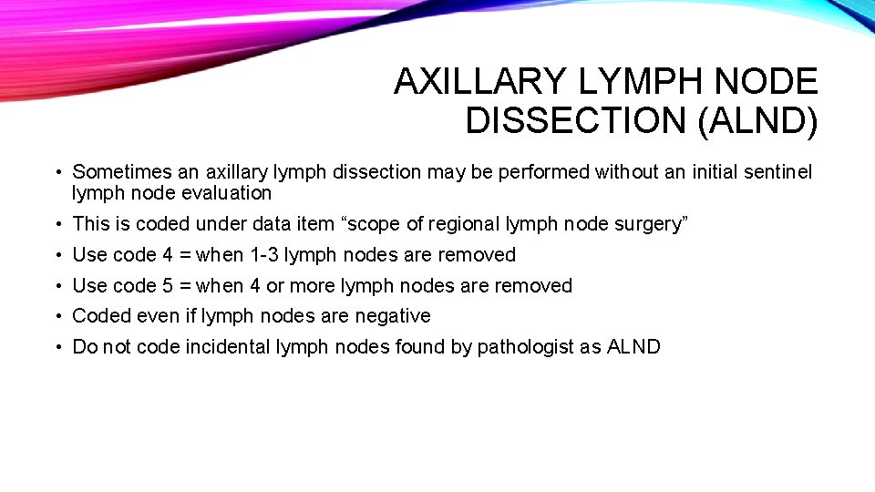 AXILLARY LYMPH NODE DISSECTION (ALND) • Sometimes an axillary lymph dissection may be performed