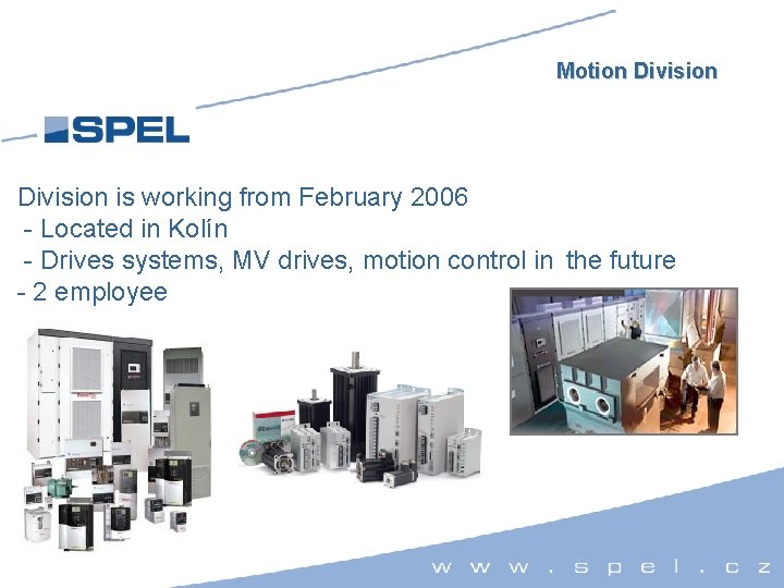 Motion Division is working from February 2006 - Located in Kolín - Drives systems,
