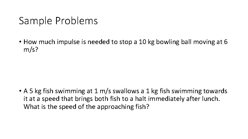 Sample Problems • How much impulse is needed to stop a 10 kg bowling