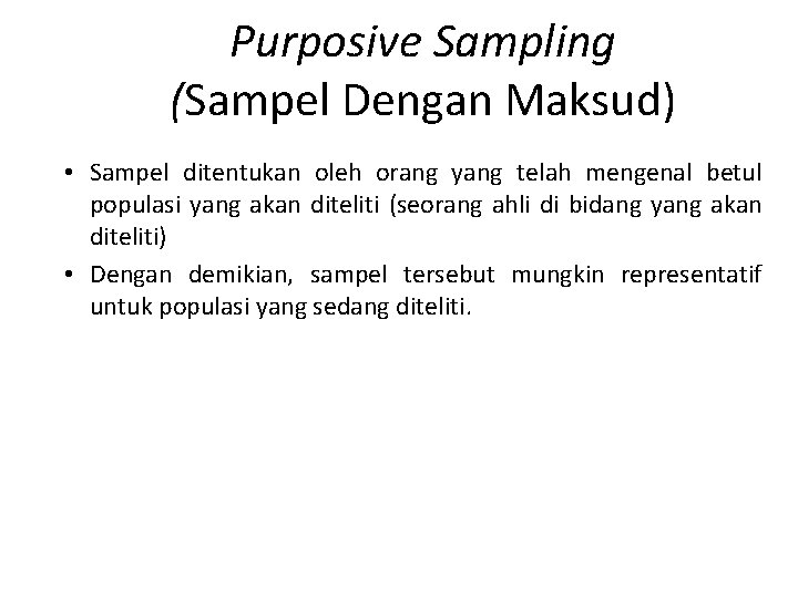 Purposive Sampling (Sampel Dengan Maksud) • Sampel ditentukan oleh orang yang telah mengenal betul