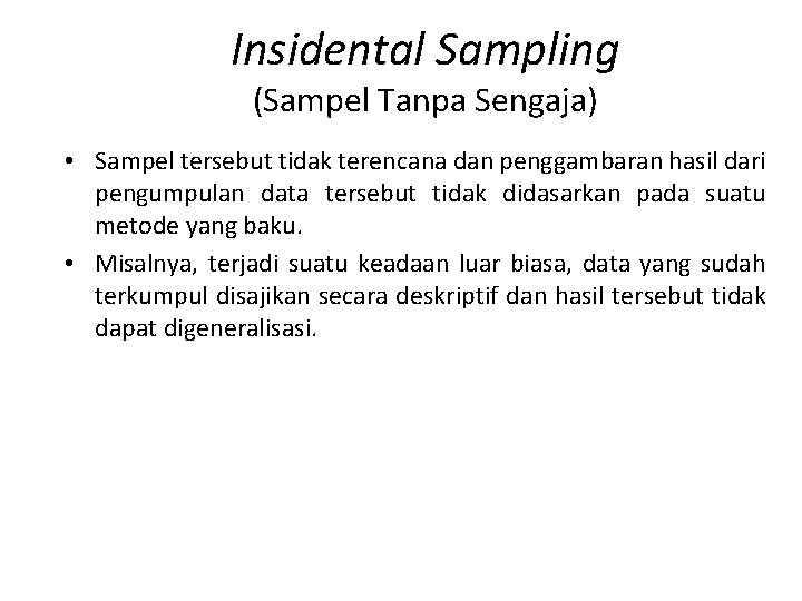 Insidental Sampling (Sampel Tanpa Sengaja) • Sampel tersebut tidak terencana dan penggambaran hasil dari
