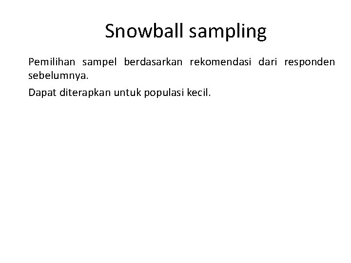 Snowball sampling Pemilihan sampel berdasarkan rekomendasi dari responden sebelumnya. Dapat diterapkan untuk populasi kecil.