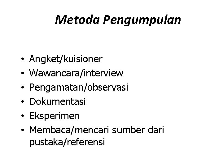 Metoda Pengumpulan • • • Angket/kuisioner Wawancara/interview Pengamatan/observasi Dokumentasi Eksperimen Membaca/mencari sumber dari pustaka/referensi