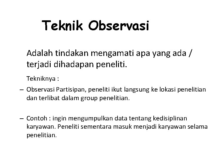Teknik Observasi Adalah tindakan mengamati apa yang ada / terjadi dihadapan peneliti. Tekniknya :