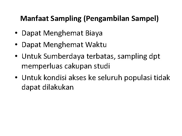 Manfaat Sampling (Pengambilan Sampel) • Dapat Menghemat Biaya • Dapat Menghemat Waktu • Untuk
