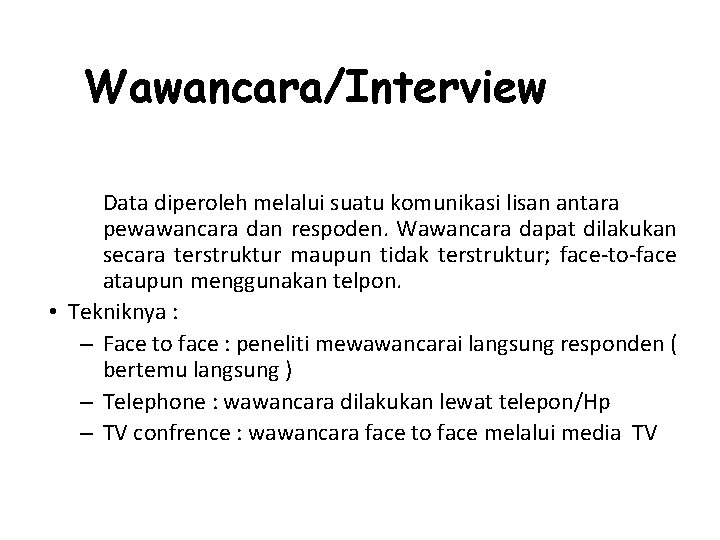Wawancara/Interview Data diperoleh melalui suatu komunikasi lisan antara pewawancara dan respoden. Wawancara dapat dilakukan