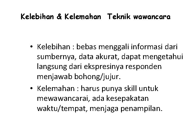 Kelebihan & Kelemahan Teknik wawancara • Kelebihan : bebas menggali informasi dari sumbernya, data