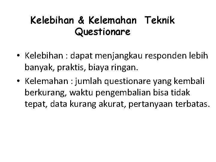 Kelebihan & Kelemahan Teknik Questionare • Kelebihan : dapat menjangkau responden lebih banyak, praktis,