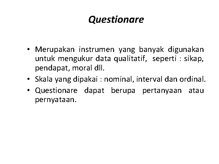 Questionare • Merupakan instrumen yang banyak digunakan untuk mengukur data qualitatif, seperti : sikap,