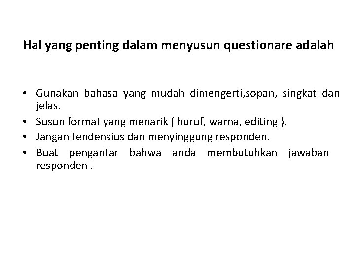 Hal yang penting dalam menyusun questionare adalah • Gunakan bahasa yang mudah dimengerti, sopan,