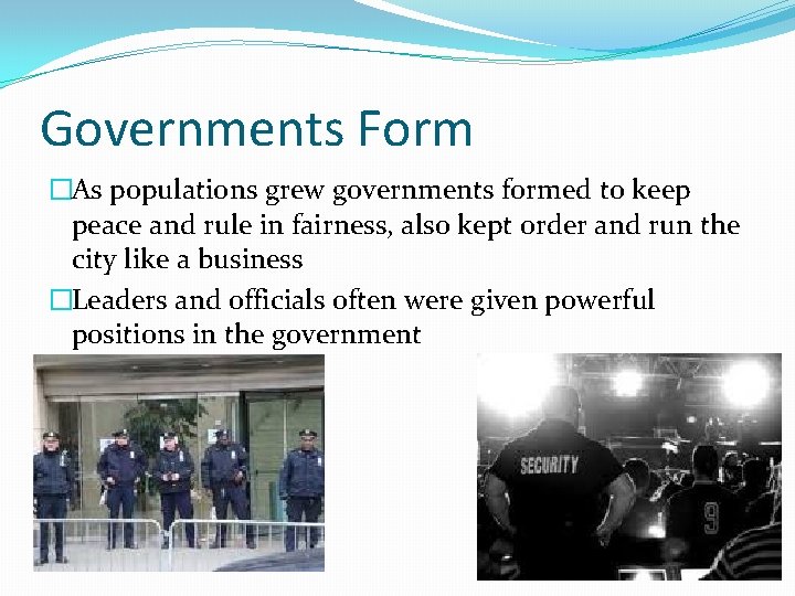 Governments Form �As populations grew governments formed to keep peace and rule in fairness,