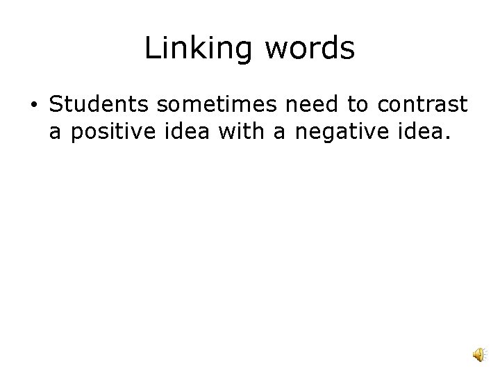 Linking words • Students sometimes need to contrast a positive idea with a negative