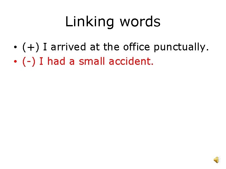 Linking words • (+) I arrived at the office punctually. • (-) I had