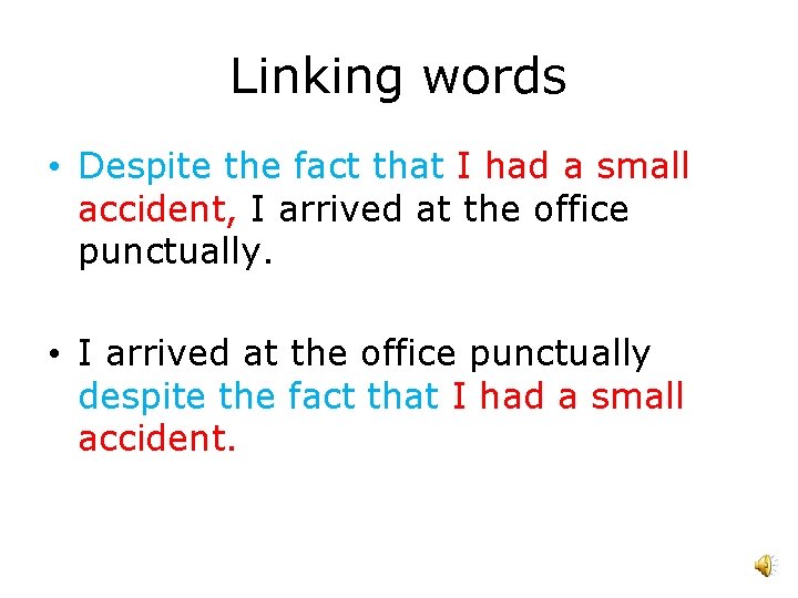 Linking words • Despite the fact that I had a small accident, I arrived