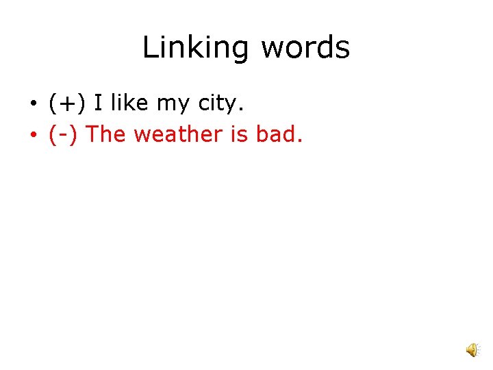Linking words • (+) I like my city. • (-) The weather is bad.