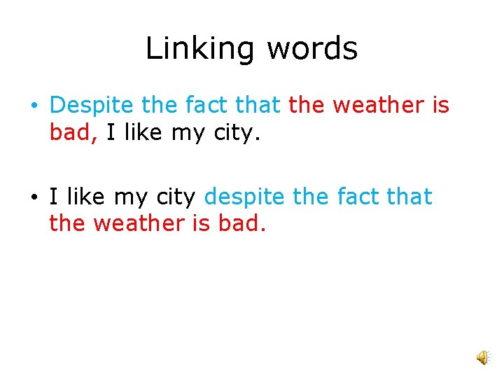 Linking words • Despite the fact that the weather is bad, I like my