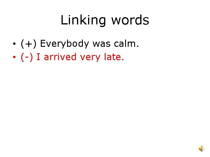 Linking words • (+) Everybody was calm. • (-) I arrived very late. 