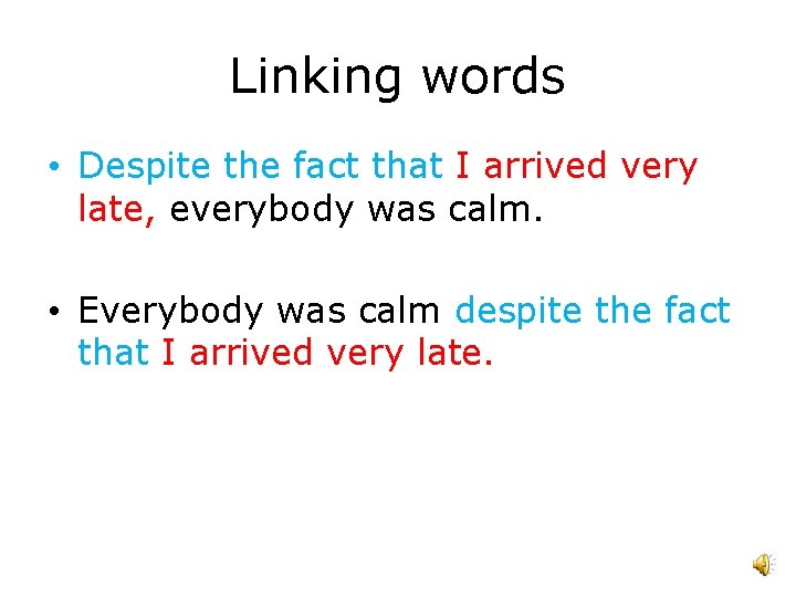 Linking words • Despite the fact that I arrived very late, everybody was calm.