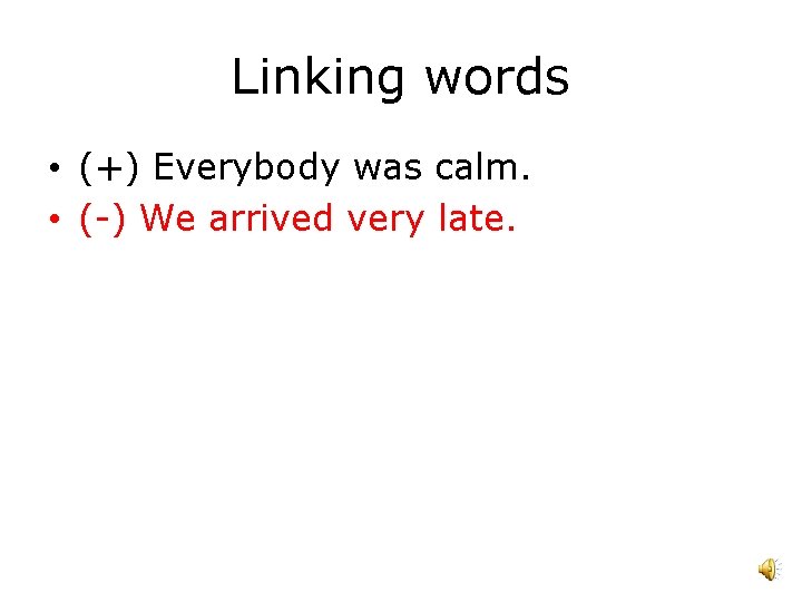 Linking words • (+) Everybody was calm. • (-) We arrived very late. 